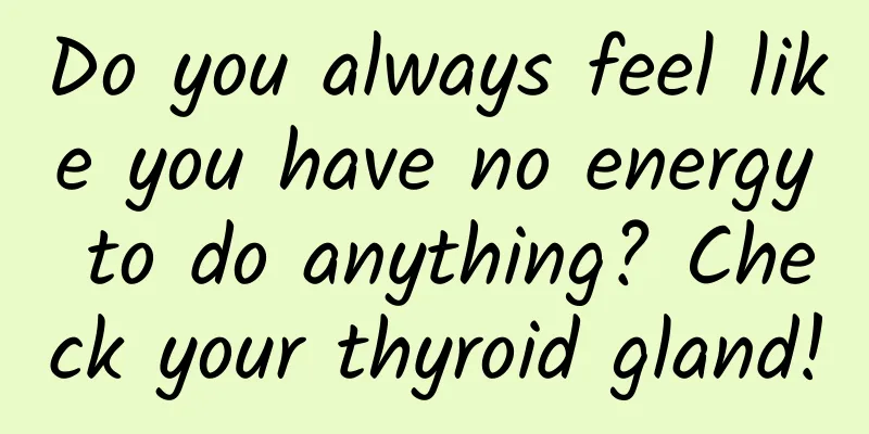Do you always feel like you have no energy to do anything? Check your thyroid gland!