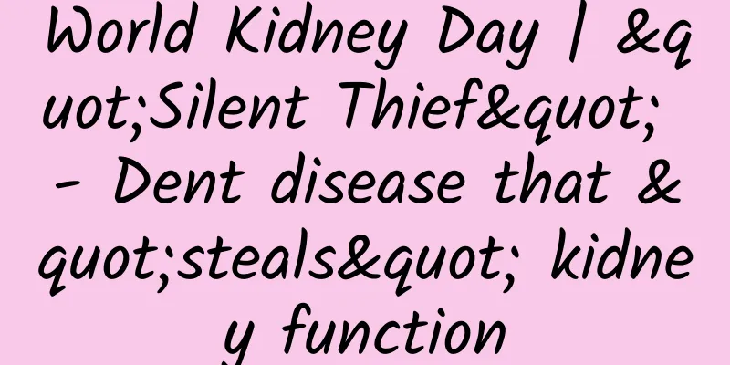 World Kidney Day | "Silent Thief" - Dent disease that "steals" kidney function