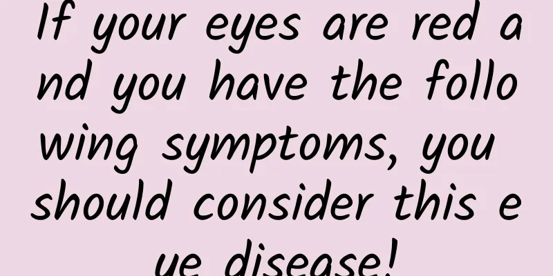 If your eyes are red and you have the following symptoms, you should consider this eye disease!