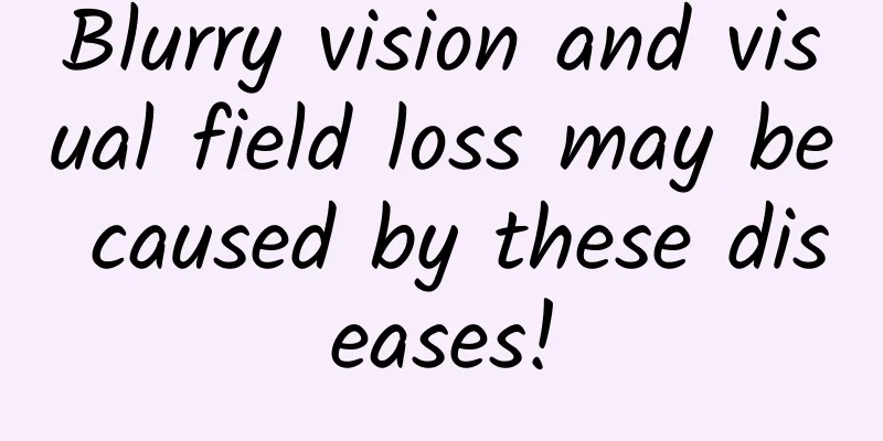 Blurry vision and visual field loss may be caused by these diseases!