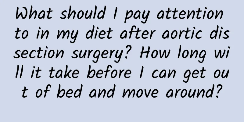 What should I pay attention to in my diet after aortic dissection surgery? How long will it take before I can get out of bed and move around?