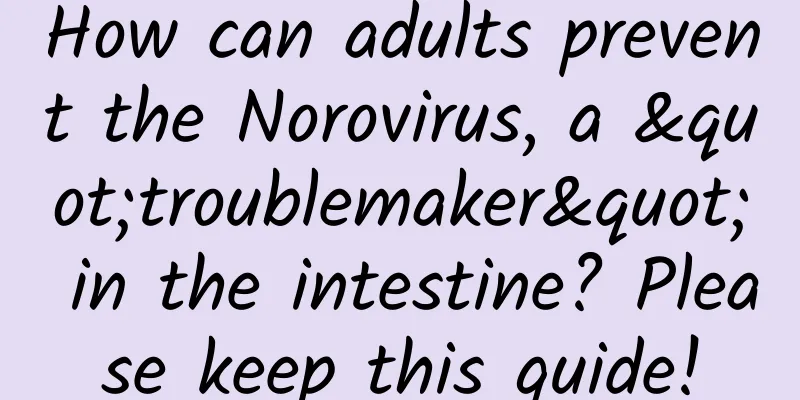 How can adults prevent the Norovirus, a "troublemaker" in the intestine? Please keep this guide!
