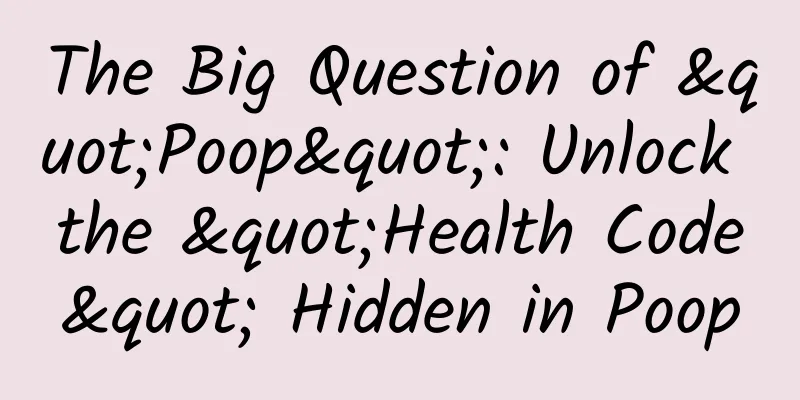 The Big Question of "Poop": Unlock the "Health Code" Hidden in Poop