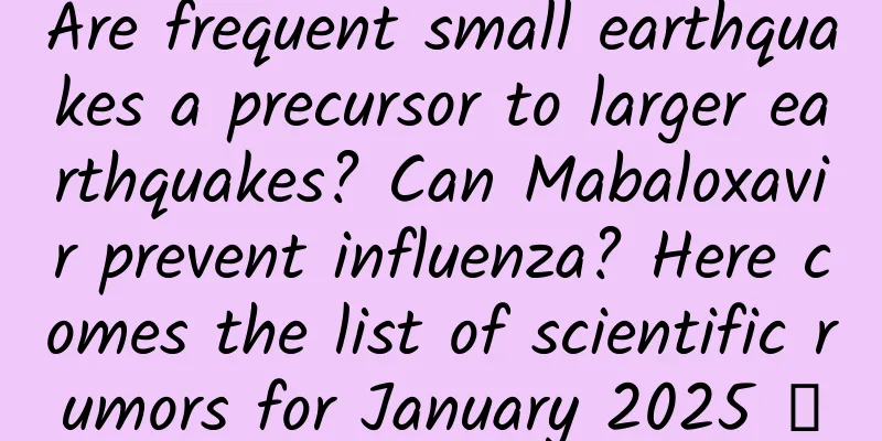Are frequent small earthquakes a precursor to larger earthquakes? Can Mabaloxavir prevent influenza? Here comes the list of scientific rumors for January 2025 →