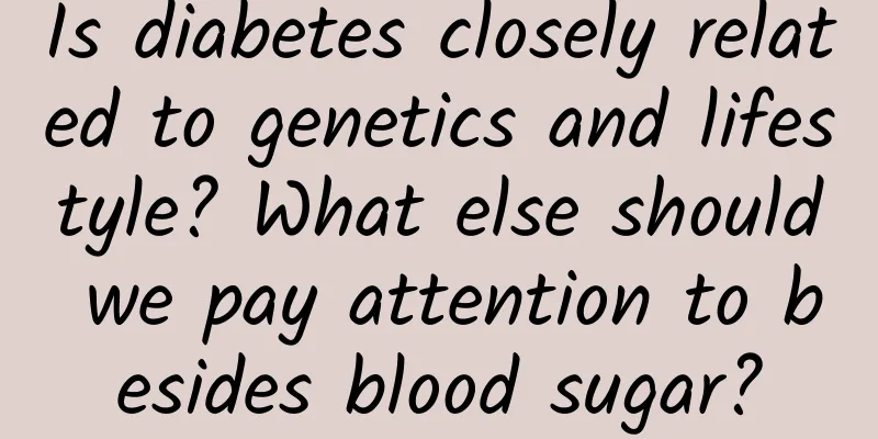 Is diabetes closely related to genetics and lifestyle? What else should we pay attention to besides blood sugar?