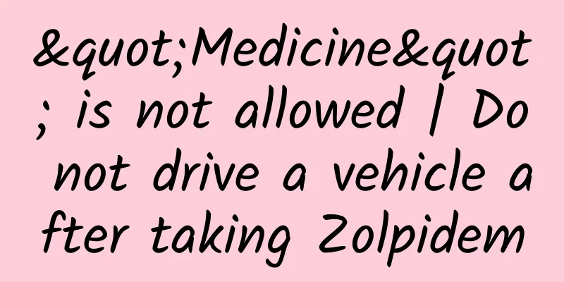 "Medicine" is not allowed | Do not drive a vehicle after taking Zolpidem