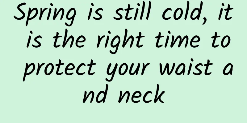 Spring is still cold, it is the right time to protect your waist and neck