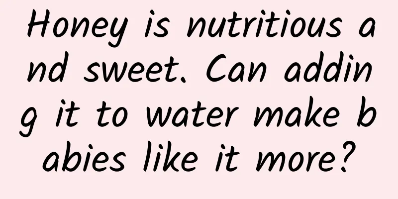 Honey is nutritious and sweet. Can adding it to water make babies like it more?