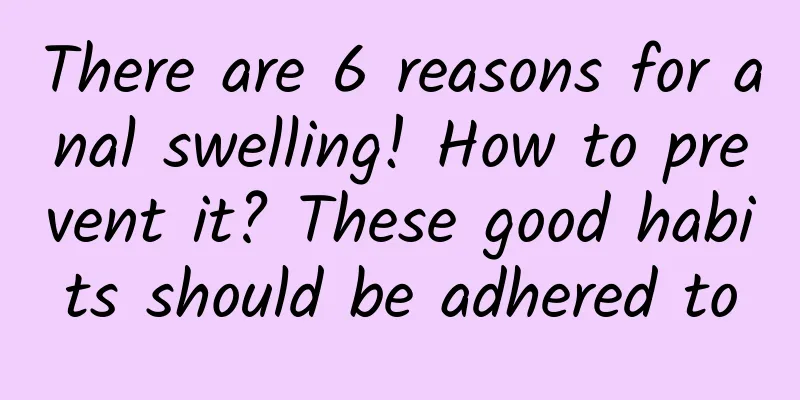 There are 6 reasons for anal swelling! How to prevent it? These good habits should be adhered to