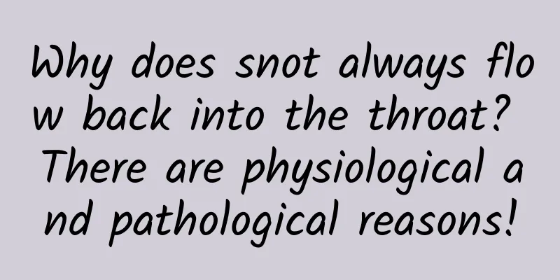 Why does snot always flow back into the throat? There are physiological and pathological reasons!