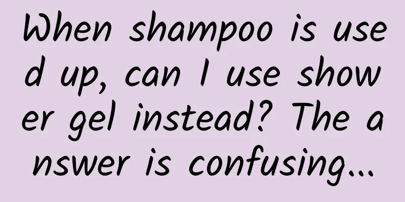 When shampoo is used up, can I use shower gel instead? The answer is confusing...