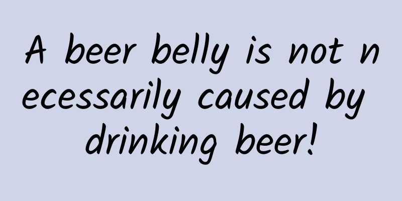 A beer belly is not necessarily caused by drinking beer!