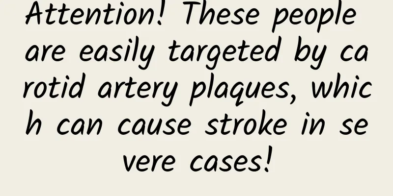 Attention! These people are easily targeted by carotid artery plaques, which can cause stroke in severe cases!