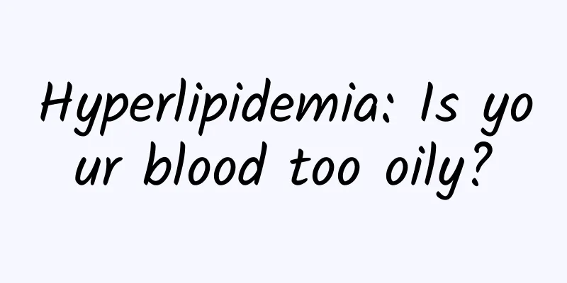 Hyperlipidemia: Is your blood too oily?