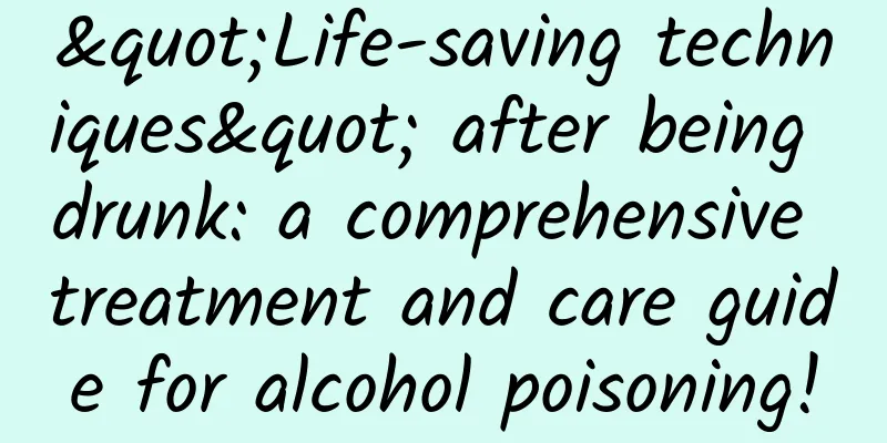 "Life-saving techniques" after being drunk: a comprehensive treatment and care guide for alcohol poisoning!