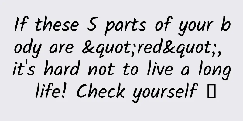 If these 5 parts of your body are "red", it's hard not to live a long life! Check yourself →