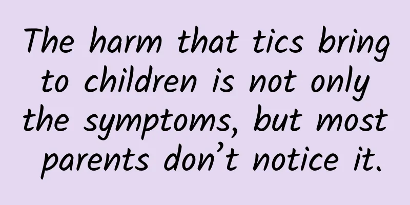 The harm that tics bring to children is not only the symptoms, but most parents don’t notice it.