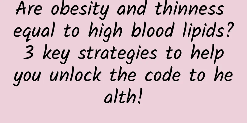 Are obesity and thinness equal to high blood lipids? 3 key strategies to help you unlock the code to health!