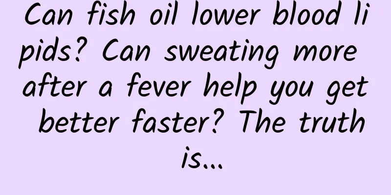 Can fish oil lower blood lipids? Can sweating more after a fever help you get better faster? The truth is...