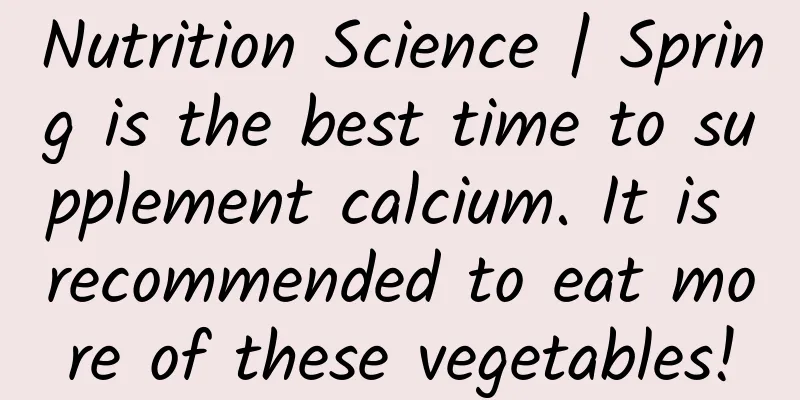 Nutrition Science | Spring is the best time to supplement calcium. It is recommended to eat more of these vegetables!