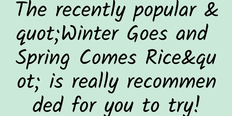 The recently popular "Winter Goes and Spring Comes Rice" is really recommended for you to try!