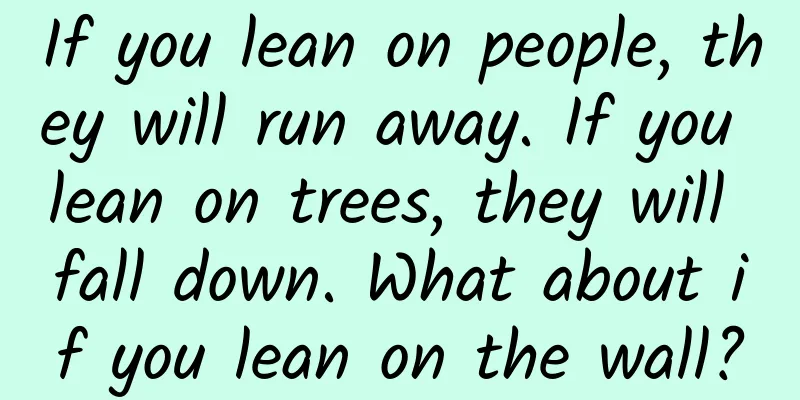 If you lean on people, they will run away. If you lean on trees, they will fall down. What about if you lean on the wall?