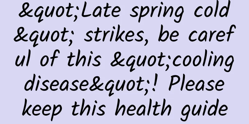 "Late spring cold" strikes, be careful of this "cooling disease"! Please keep this health guide