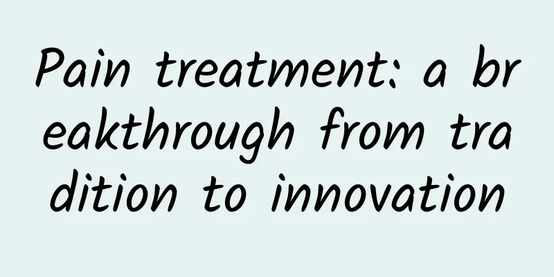 Pain treatment: a breakthrough from tradition to innovation