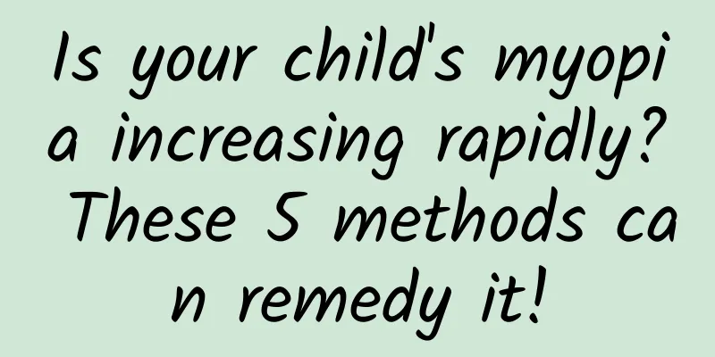 Is your child's myopia increasing rapidly? These 5 methods can remedy it!