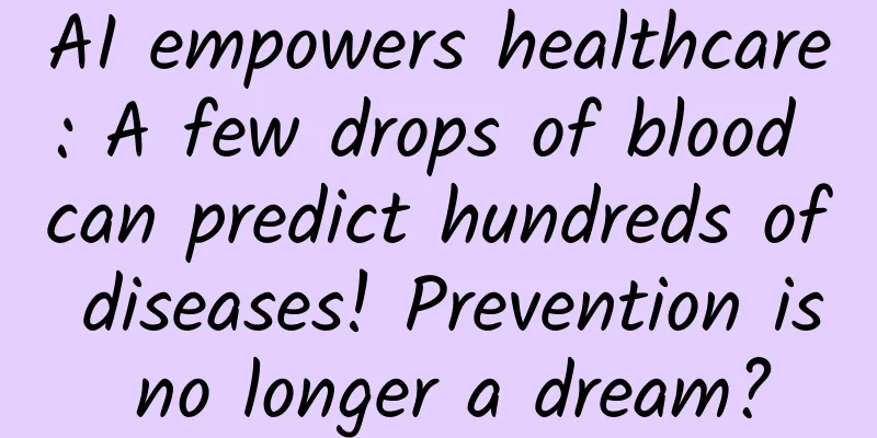 AI empowers healthcare: A few drops of blood can predict hundreds of diseases! Prevention is no longer a dream?