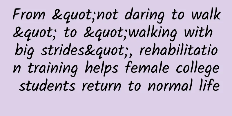 From "not daring to walk" to "walking with big strides", rehabilitation training helps female college students return to normal life