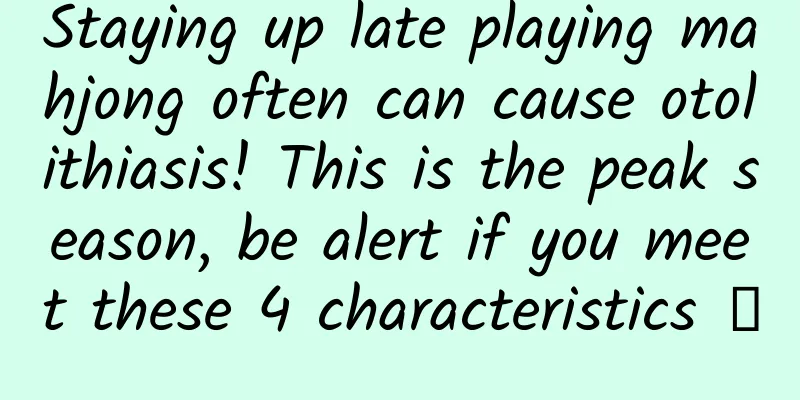Staying up late playing mahjong often can cause otolithiasis! This is the peak season, be alert if you meet these 4 characteristics →