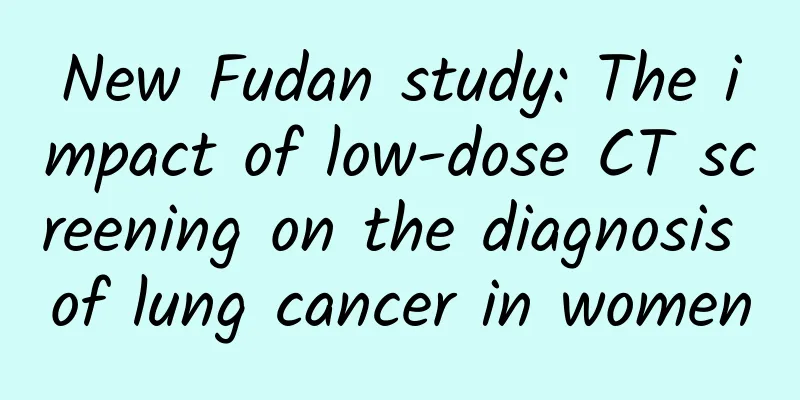 New Fudan study: The impact of low-dose CT screening on the diagnosis of lung cancer in women