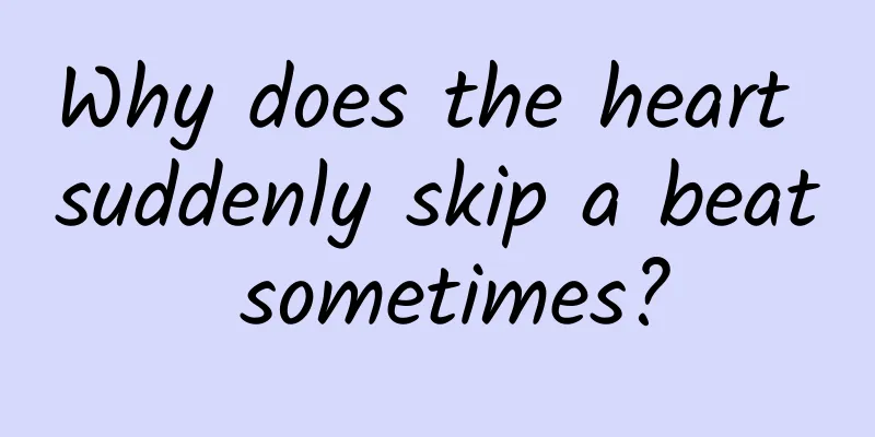 Why does the heart suddenly skip a beat sometimes?