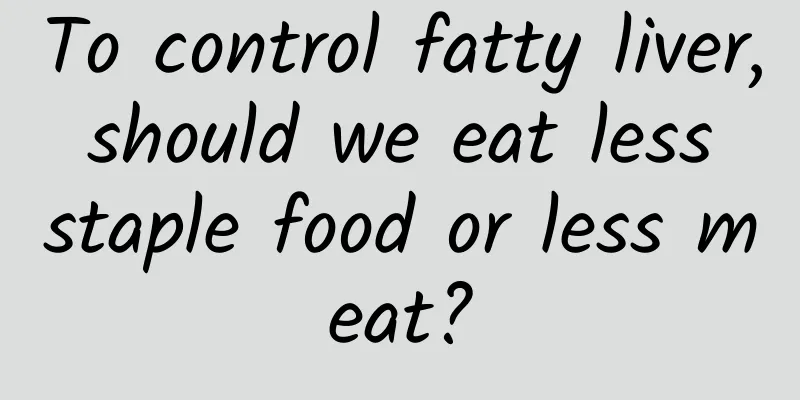 To control fatty liver, should we eat less staple food or less meat?