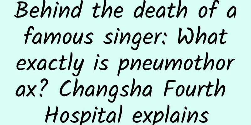 Behind the death of a famous singer: What exactly is pneumothorax? Changsha Fourth Hospital explains