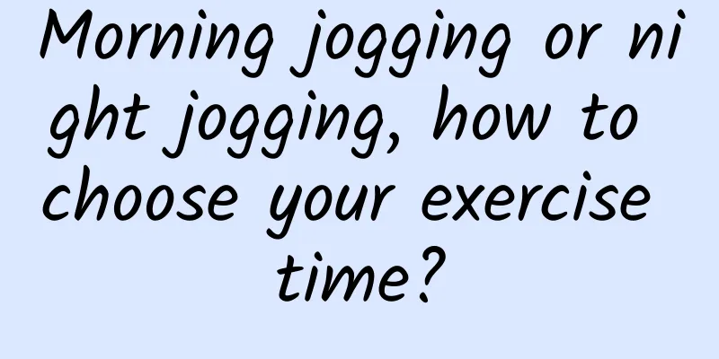 Morning jogging or night jogging, how to choose your exercise time?