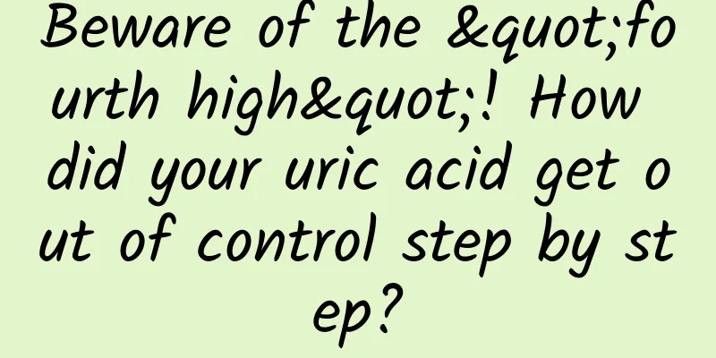 Beware of the "fourth high"! How did your uric acid get out of control step by step?