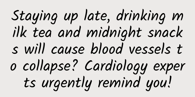 Staying up late, drinking milk tea and midnight snacks will cause blood vessels to collapse? Cardiology experts urgently remind you!