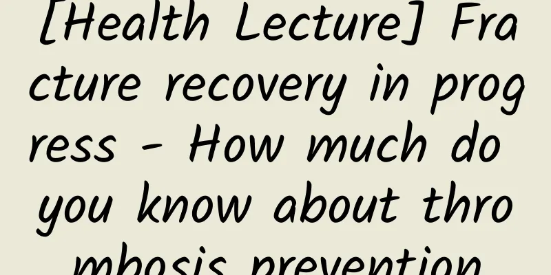 [Health Lecture] Fracture recovery in progress - How much do you know about thrombosis prevention