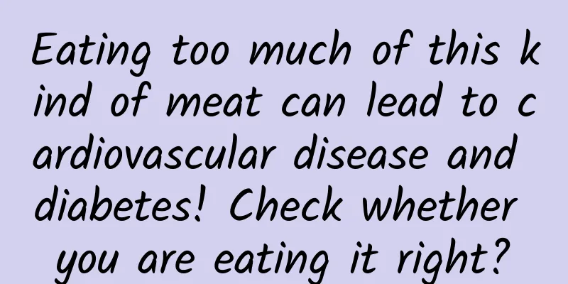 Eating too much of this kind of meat can lead to cardiovascular disease and diabetes! Check whether you are eating it right?