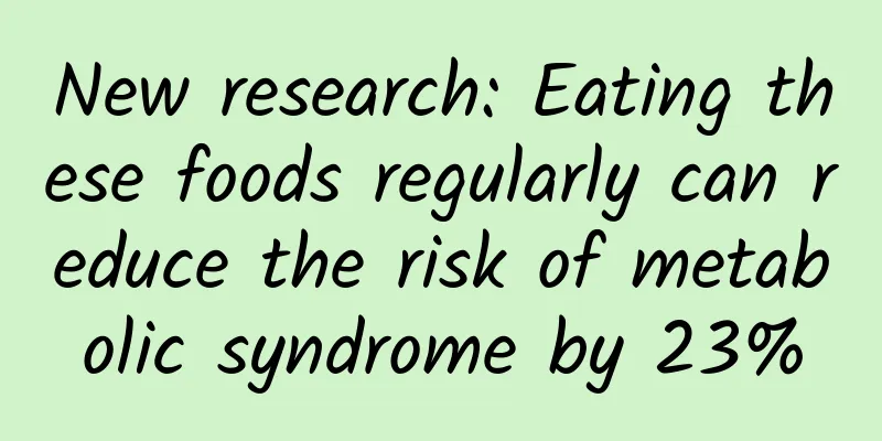New research: Eating these foods regularly can reduce the risk of metabolic syndrome by 23%