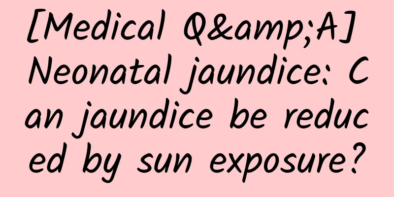 [Medical Q&A] Neonatal jaundice: Can jaundice be reduced by sun exposure?