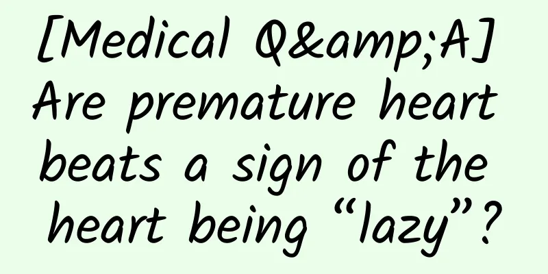 [Medical Q&A] Are premature heart beats a sign of the heart being “lazy”?