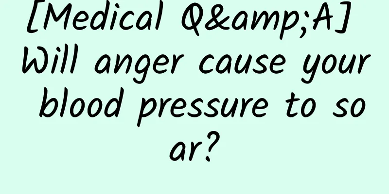 [Medical Q&A] Will anger cause your blood pressure to soar?