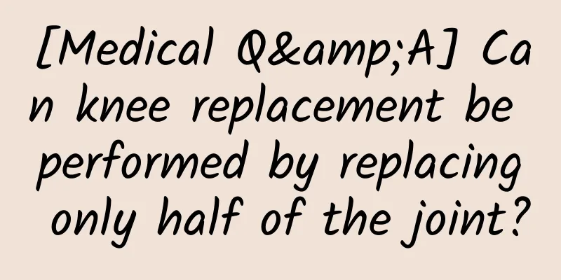 [Medical Q&A] Can knee replacement be performed by replacing only half of the joint?