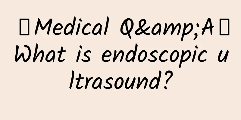 【Medical Q&A】What is endoscopic ultrasound?