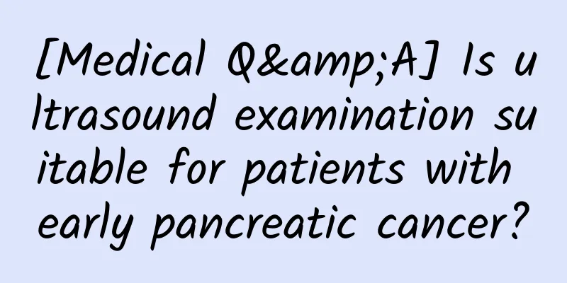 [Medical Q&A] Is ultrasound examination suitable for patients with early pancreatic cancer?