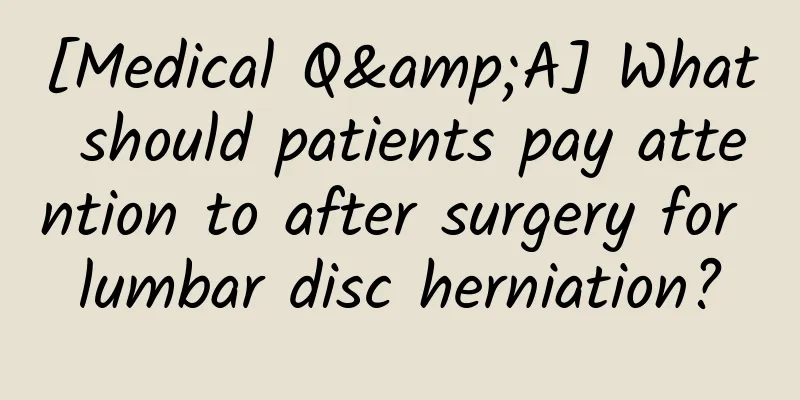 [Medical Q&A] What should patients pay attention to after surgery for lumbar disc herniation?