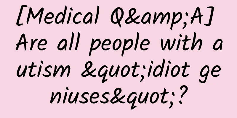 [Medical Q&A] Are all people with autism "idiot geniuses"?